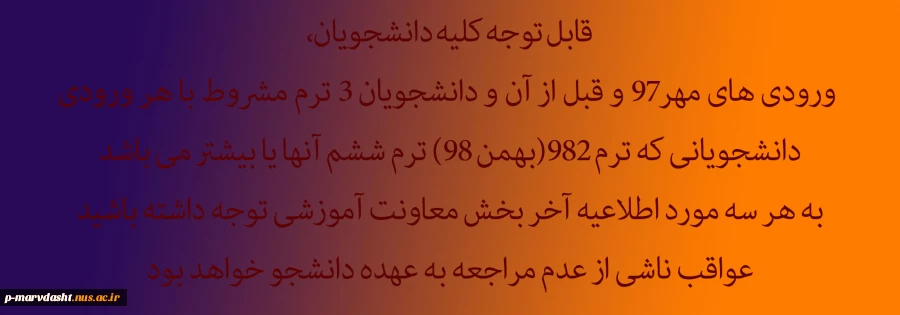 قابل توجه کلیه دانشجویان،
 ورودی های مهر97 و قبل از آن و دانشجویان 3 ترم مشروط با هر ورودی
دانشجویانی که ترم 982(بهمن 98) ترم ششم آنها یا بیشتر می باشد 2